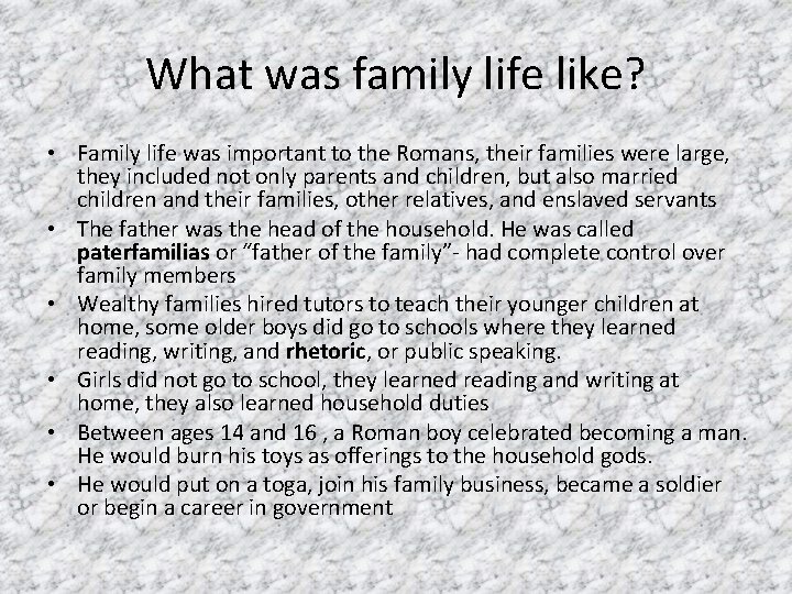 What was family life like? • Family life was important to the Romans, their