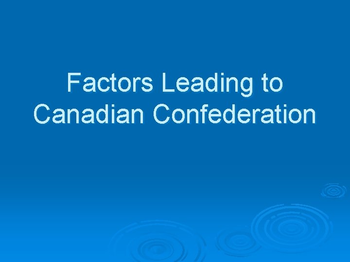 Factors Leading to Canadian Confederation 