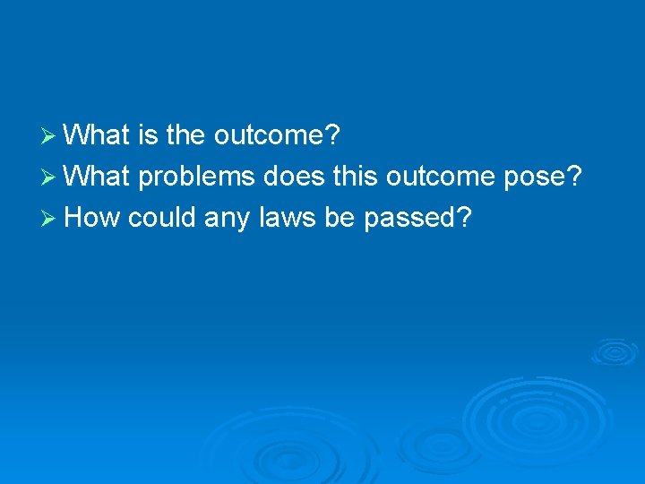 Ø What is the outcome? Ø What problems does this outcome pose? Ø How