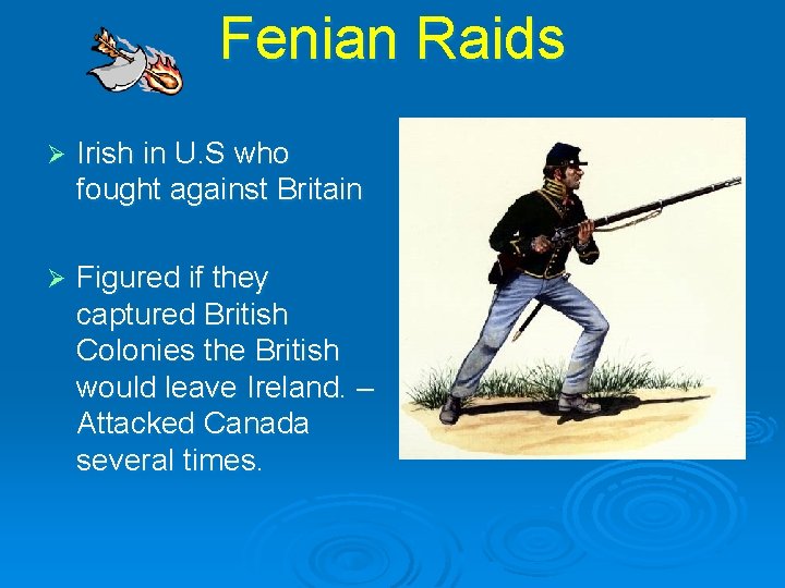 Fenian Raids Ø Irish in U. S who fought against Britain Ø Figured if