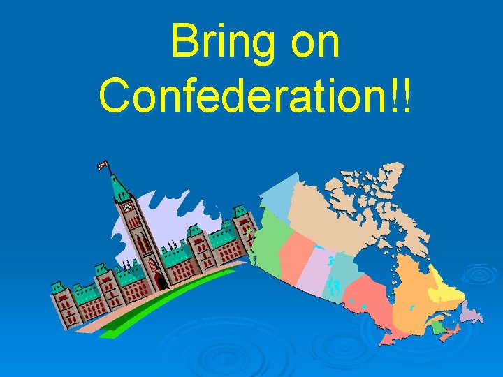 Bring on Confederation!! 