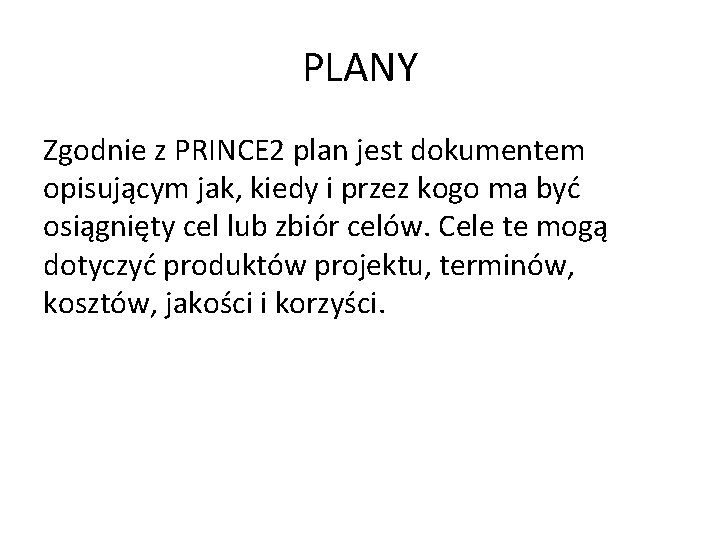 PLANY Zgodnie z PRINCE 2 plan jest dokumentem opisującym jak, kiedy i przez kogo