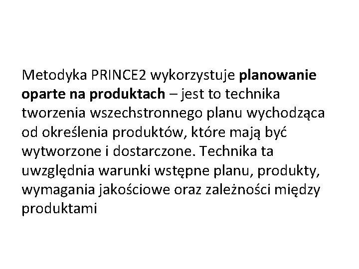 Metodyka PRINCE 2 wykorzystuje planowanie oparte na produktach – jest to technika tworzenia wszechstronnego