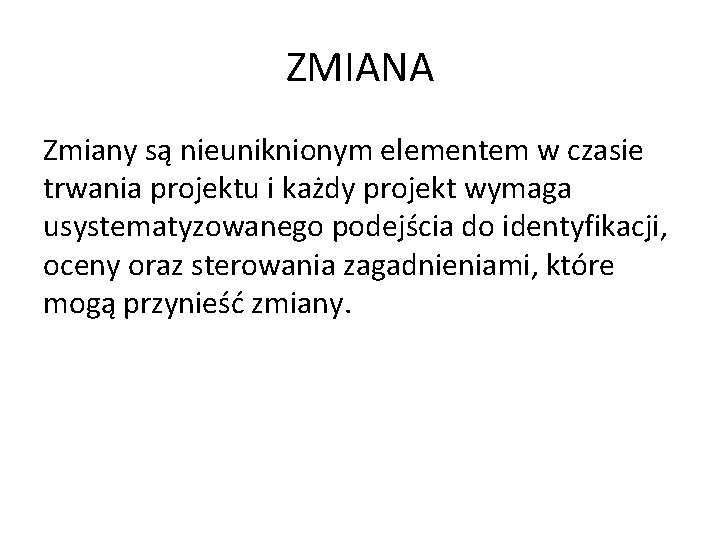 ZMIANA Zmiany są nieuniknionym elementem w czasie trwania projektu i każdy projekt wymaga usystematyzowanego