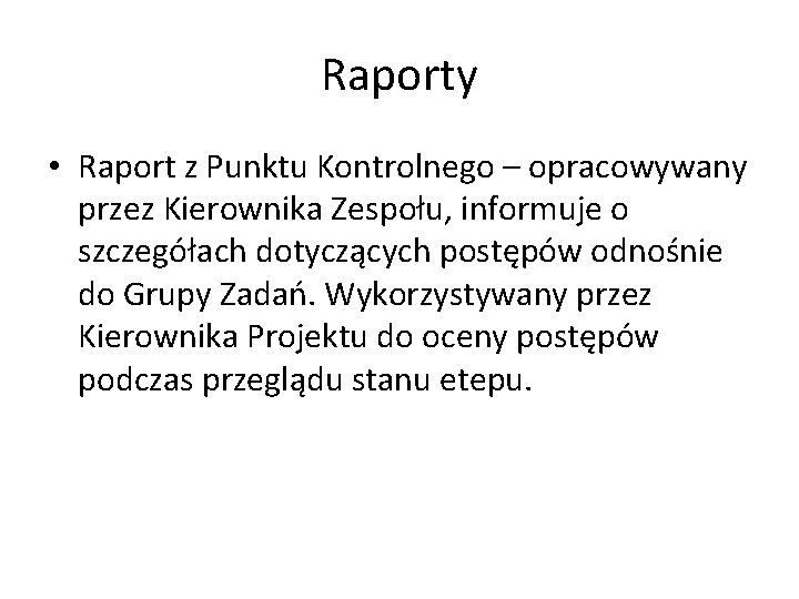 Raporty • Raport z Punktu Kontrolnego – opracowywany przez Kierownika Zespołu, informuje o szczegółach