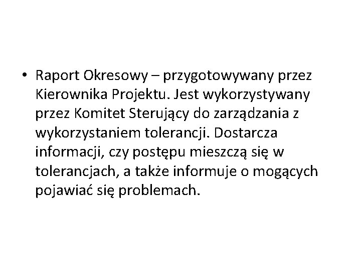 • Raport Okresowy – przygotowywany przez Kierownika Projektu. Jest wykorzystywany przez Komitet Sterujący • Raport Okresowy – przygotowywany przez Kierownika Projektu. Jest wykorzystywany przez Komitet Sterujący