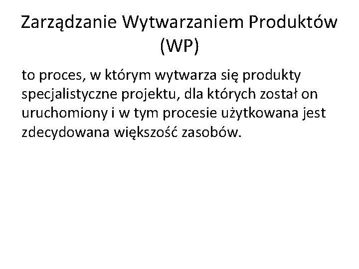 Zarządzanie Wytwarzaniem Produktów (WP) to proces, w którym wytwarza się produkty specjalistyczne projektu, dla Zarządzanie Wytwarzaniem Produktów (WP) to proces, w którym wytwarza się produkty specjalistyczne projektu, dla