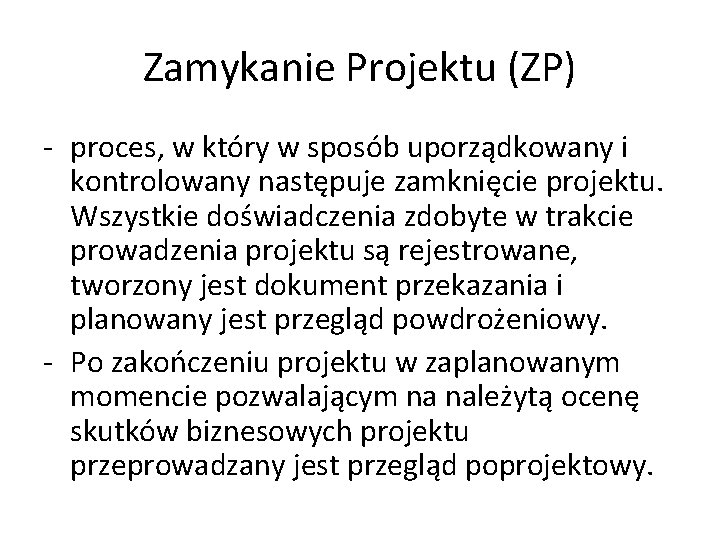 Zamykanie Projektu (ZP) - proces, w który w sposób uporządkowany i kontrolowany następuje zamknięcie