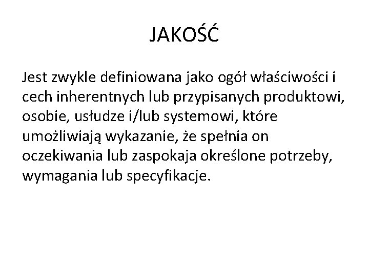 JAKOŚĆ Jest zwykle definiowana jako ogół właściwości i cech inherentnych lub przypisanych produktowi, osobie,