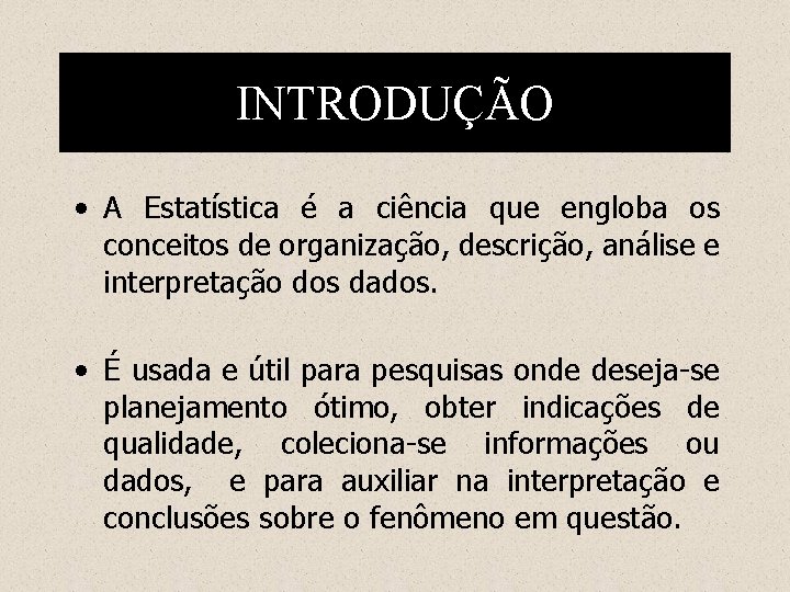 INTRODUÇÃO • A Estatística é a ciência que engloba os conceitos de organização, descrição,