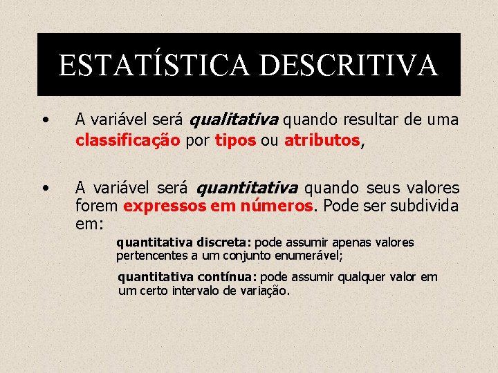 ESTATÍSTICA DESCRITIVA • A variável será qualitativa quando resultar de uma classificação por tipos