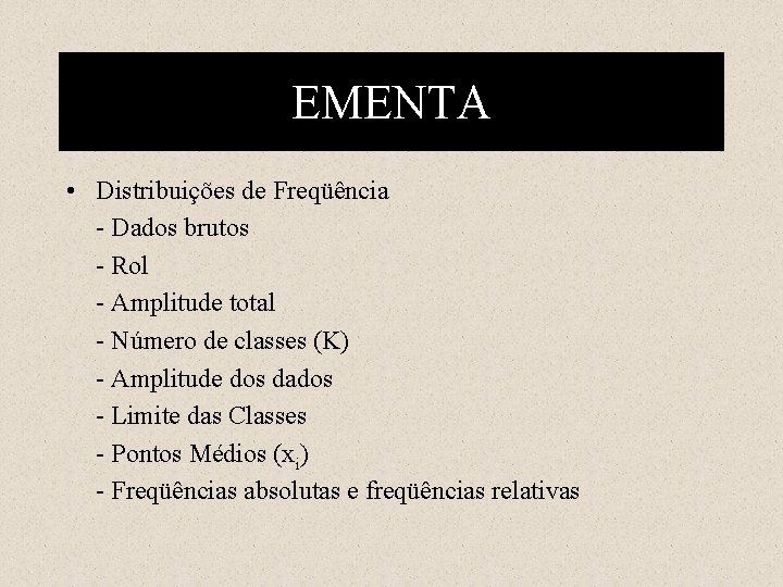 EMENTA • Distribuições de Freqüência - Dados brutos - Rol - Amplitude total -