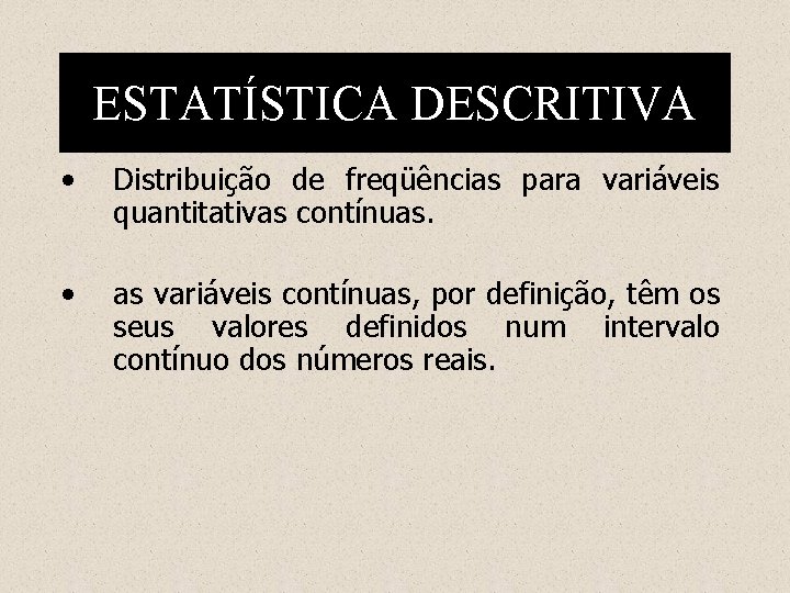 ESTATÍSTICA DESCRITIVA • Distribuição de freqüências para variáveis quantitativas contínuas. • as variáveis contínuas,