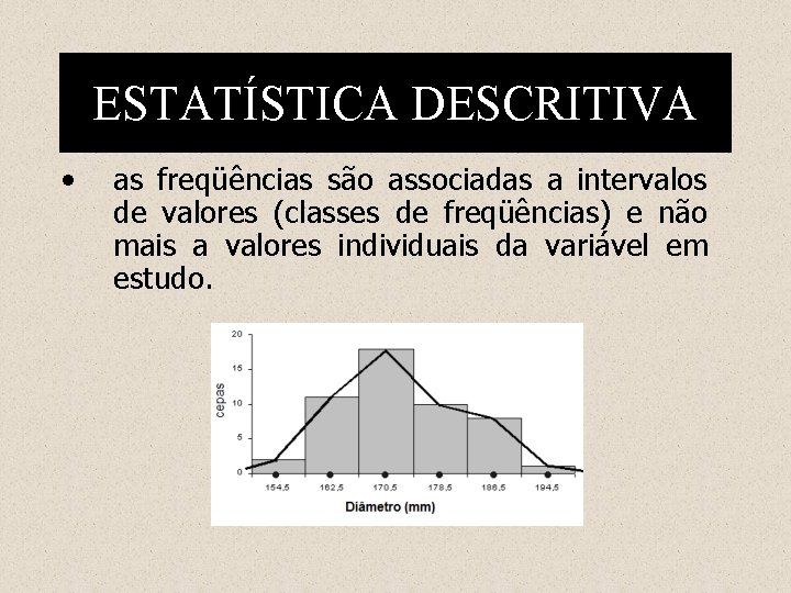 ESTATÍSTICA DESCRITIVA • as freqüências são associadas a intervalos de valores (classes de freqüências)