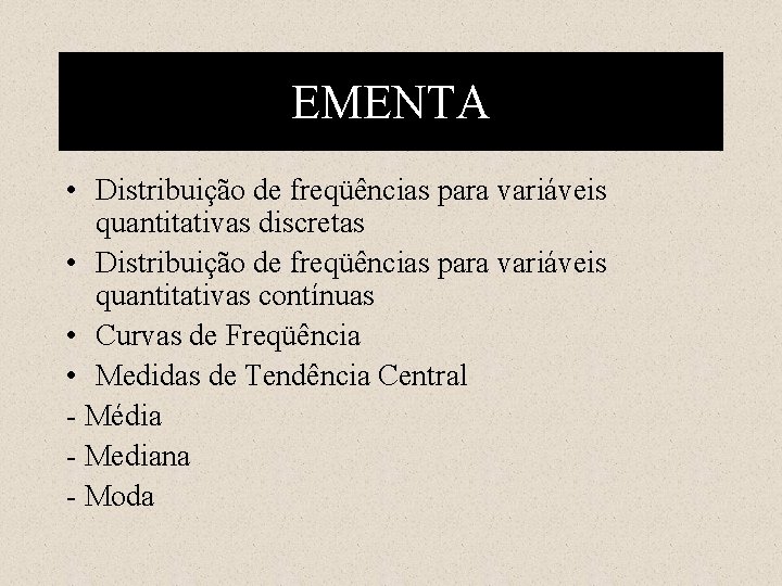 EMENTA • Distribuição de freqüências para variáveis quantitativas discretas • Distribuição de freqüências para