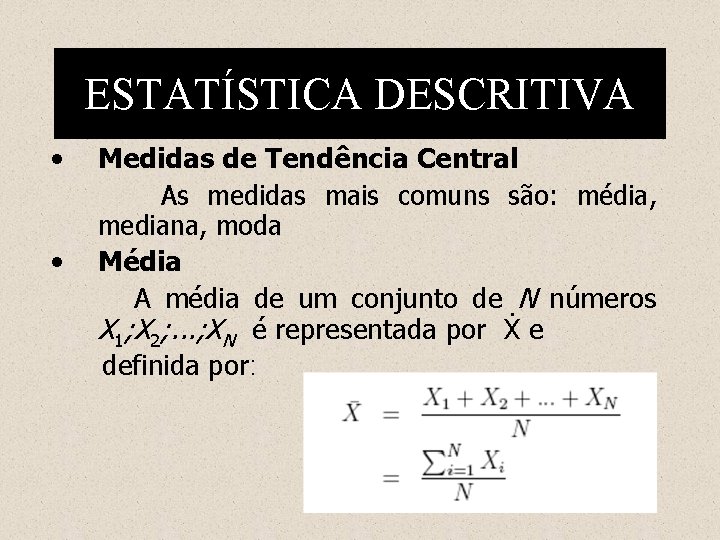 ESTATÍSTICA DESCRITIVA • Medidas de Tendência Central As medidas mais comuns são: média, mediana,