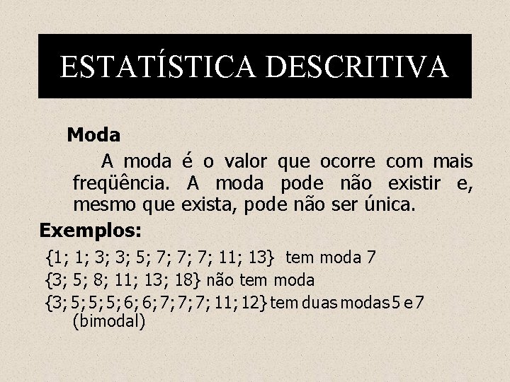 ESTATÍSTICA DESCRITIVA Moda A moda é o valor que ocorre com mais freqüência. A