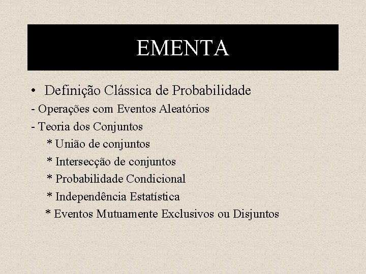 EMENTA • Definição Clássica de Probabilidade - Operações com Eventos Aleatórios - Teoria dos