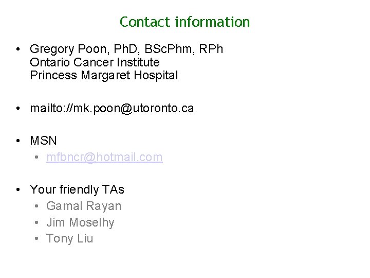 Contact information • Gregory Poon, Ph. D, BSc. Phm, RPh Ontario Cancer Institute Princess