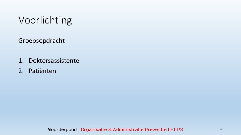 Voorlichting Groepsopdracht 1. Doktersassistente 2. Patiënten Noorderpoort Organisatie & Administratie Preventie LF 1 P