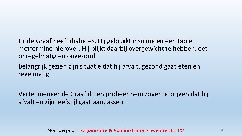 Hr de Graaf heeft diabetes. Hij gebruikt insuline en een tablet metformine hierover. Hij Hr de Graaf heeft diabetes. Hij gebruikt insuline en een tablet metformine hierover. Hij