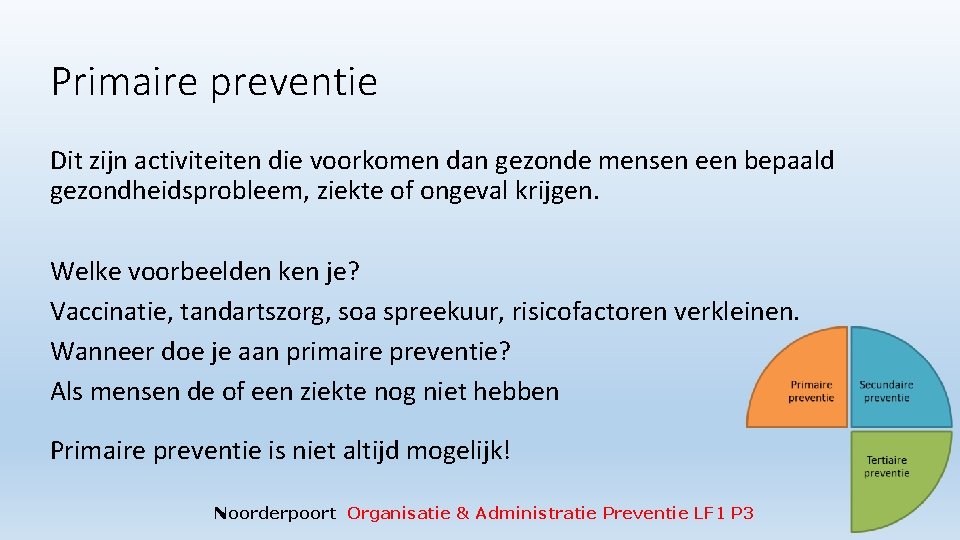 Primaire preventie Dit zijn activiteiten die voorkomen dan gezonde mensen een bepaald gezondheidsprobleem, ziekte Primaire preventie Dit zijn activiteiten die voorkomen dan gezonde mensen een bepaald gezondheidsprobleem, ziekte