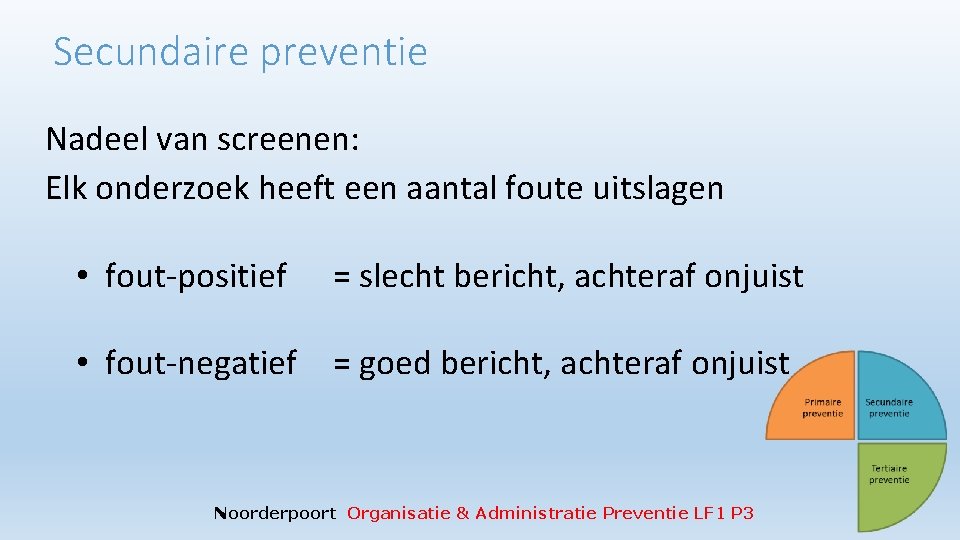 Secundaire preventie Nadeel van screenen: Elk onderzoek heeft een aantal foute uitslagen • fout-positief Secundaire preventie Nadeel van screenen: Elk onderzoek heeft een aantal foute uitslagen • fout-positief