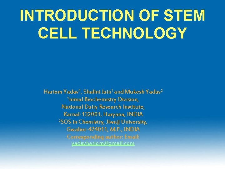 INTRODUCTION OF STEM CELL TECHNOLOGY Hariom Yadav 1, Shalini Jain 1 and Mukesh Yadav