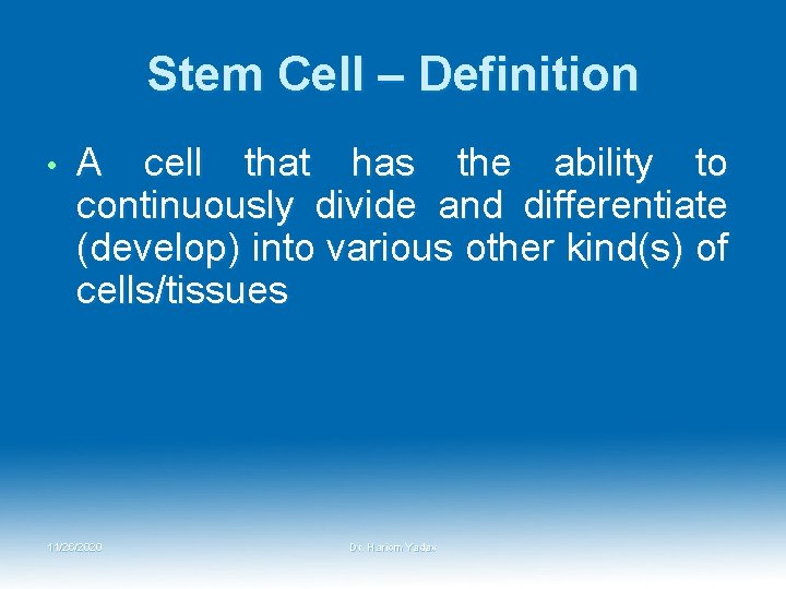 Stem Cell – Definition • A cell that has the ability to continuously divide
