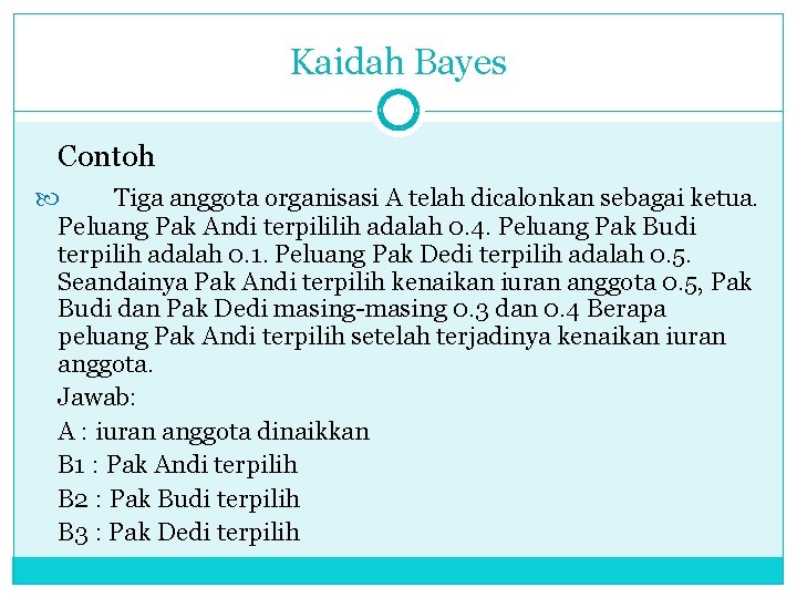 Kaidah Bayes Contoh Tiga anggota organisasi A telah dicalonkan sebagai ketua. Peluang Pak Andi