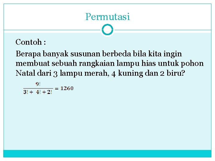 Permutasi Contoh : Berapa banyak susunan berbeda bila kita ingin membuat sebuah rangkaian lampu