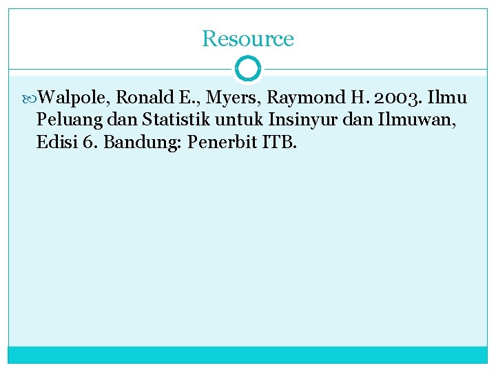 Resource Walpole, Ronald E. , Myers, Raymond H. 2003. Ilmu Peluang dan Statistik untuk