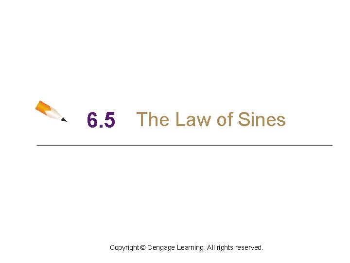 6. 5 The Law of Sines Copyright © Cengage Learning. All rights reserved. 