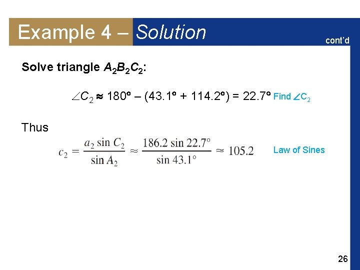 Example 4 – Solution cont’d Solve triangle A 2 B 2 C 2: C