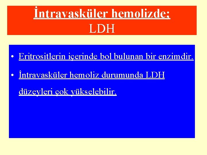 İntravasküler hemolizde; LDH • Eritrositlerin içerinde bol bulunan bir enzimdir. • İntravasküler hemoliz durumunda