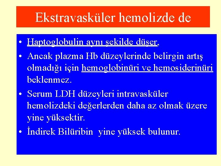 Ekstravasküler hemolizde de • Haptoglobulin aynı şekilde düşer, • Ancak plazma Hb düzeylerinde belirgin