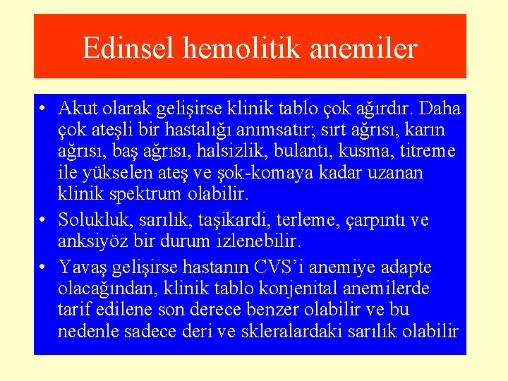 Edinsel hemolitik anemiler • Akut olarak gelişirse klinik tablo çok ağırdır. Daha çok ateşli