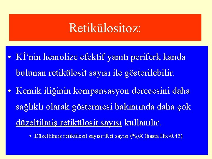 Retikülositoz: • Kİ’nin hemolize efektif yanıtı periferk kanda bulunan retikülosit sayısı ile gösterilebilir. •