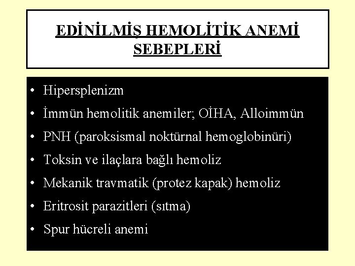 EDİNİLMİŞ HEMOLİTİK ANEMİ SEBEPLERİ • Hipersplenizm • İmmün hemolitik anemiler; OİHA, Alloimmün • PNH