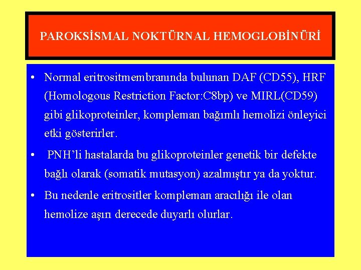 PAROKSİSMAL NOKTÜRNAL HEMOGLOBİNÜRİ • Normal eritrositmembranında bulunan DAF (CD 55), HRF (Homologous Restriction Factor: