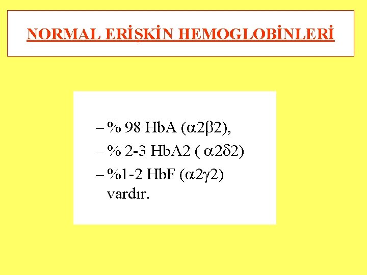 NORMAL ERİŞKİN HEMOGLOBİNLERİ – % 98 Hb. A ( 2 2), – % 2