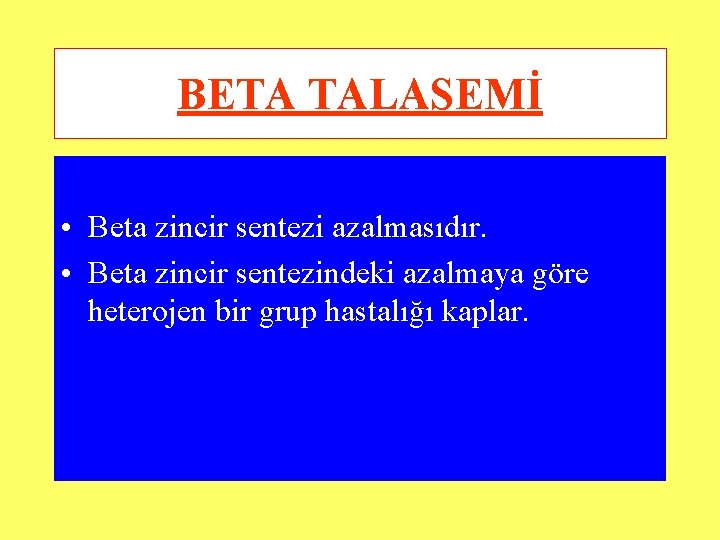 BETA TALASEMİ • Beta zincir sentezi azalmasıdır. • Beta zincir sentezindeki azalmaya göre heterojen