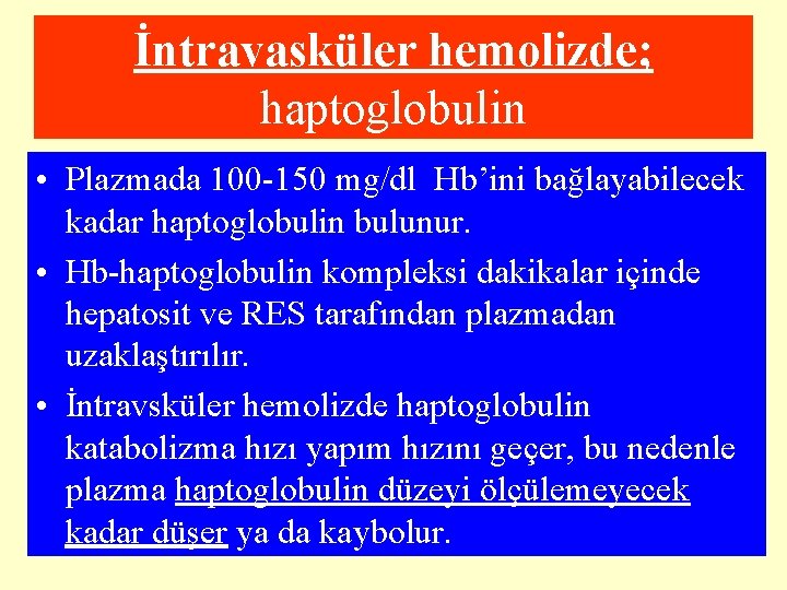 İntravasküler hemolizde; haptoglobulin • Plazmada 100 -150 mg/dl Hb’ini bağlayabilecek kadar haptoglobulin bulunur. •