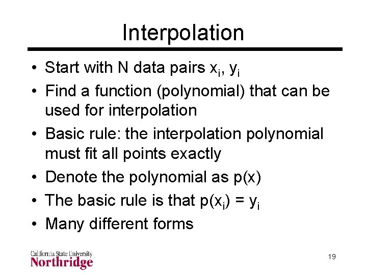 Interpolation • Start with N data pairs xi, yi • Find a function (polynomial) Interpolation • Start with N data pairs xi, yi • Find a function (polynomial)