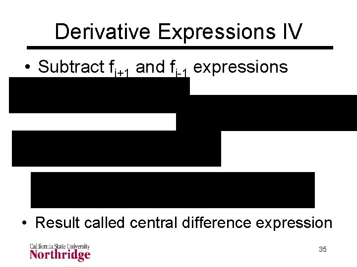 Derivative Expressions IV • Subtract fi+1 and fi-1 expressions • Result called central difference Derivative Expressions IV • Subtract fi+1 and fi-1 expressions • Result called central difference