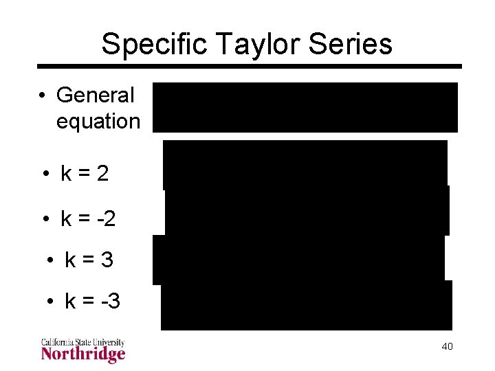 Specific Taylor Series • General equation • k=2 • k = -2 • k=3 Specific Taylor Series • General equation • k=2 • k = -2 • k=3