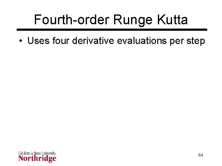 Fourth-order Runge Kutta • Uses four derivative evaluations per step 64 Fourth-order Runge Kutta • Uses four derivative evaluations per step 64