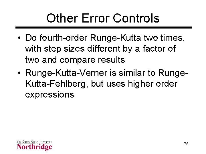 Other Error Controls • Do fourth-order Runge-Kutta two times, with step sizes different by Other Error Controls • Do fourth-order Runge-Kutta two times, with step sizes different by