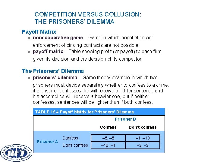 COMPETITION VERSUS COLLUSION: THE PRISONERS’ DILEMMA Payoff Matrix ● noncooperative game Game in which