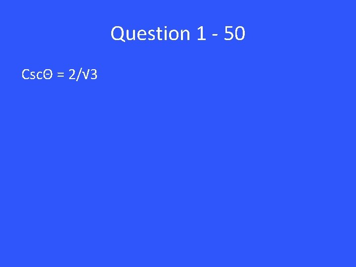 Question 1 - 50 CscΘ = 2/√ 3 